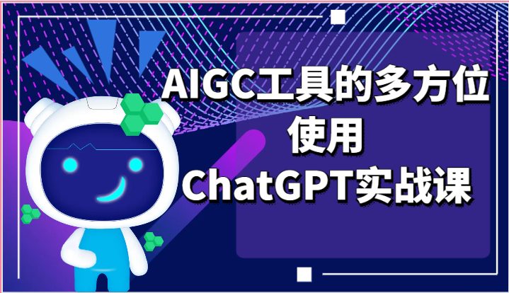 ai掘金系列课程-AIGC工具的多方位使用，ChatGPT实战课-优知网