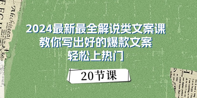 2024最新最全解说类文案课：教你写出好的爆款文案，轻松上热门（20节）-优知网