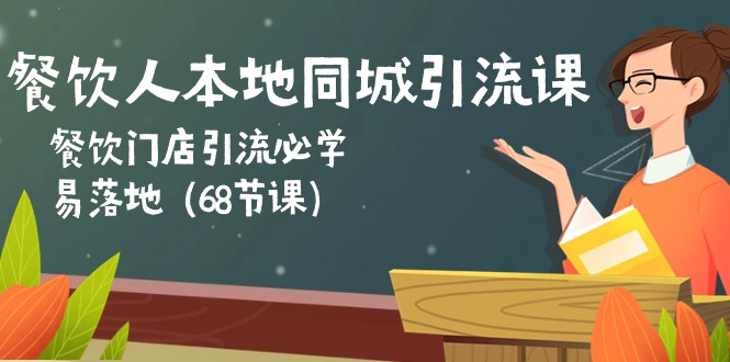 餐饮人本地同城引流课：餐饮门店引流必学，易落地（68节课）-优知网