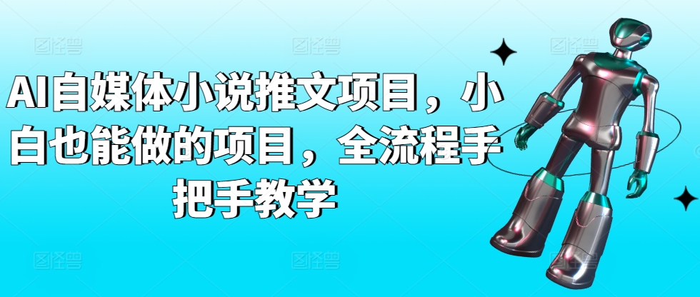 AI自媒体小说推文项目，小白也能做的项目，全流程手把手教学-优知网