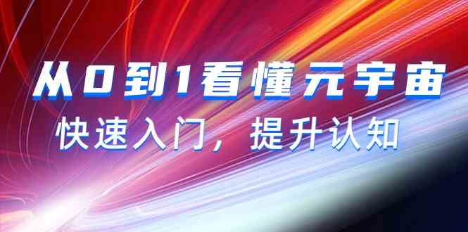 从0到1看懂-元宇宙，快速入门，提升认知（15节视频课）-优知网