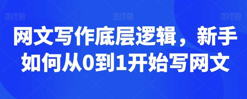 网文写作底层逻辑，新手如何从0到1开始写网文-优知网