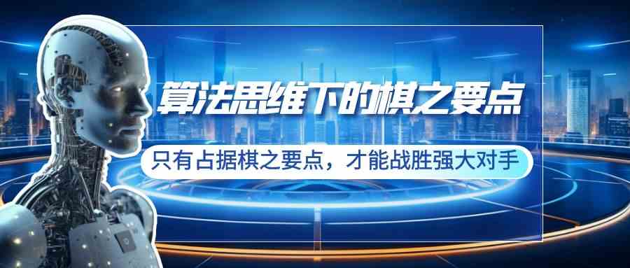 算法思维下的棋之要点：只有占据棋之要点，才能战胜强大对手（20节）-优知网