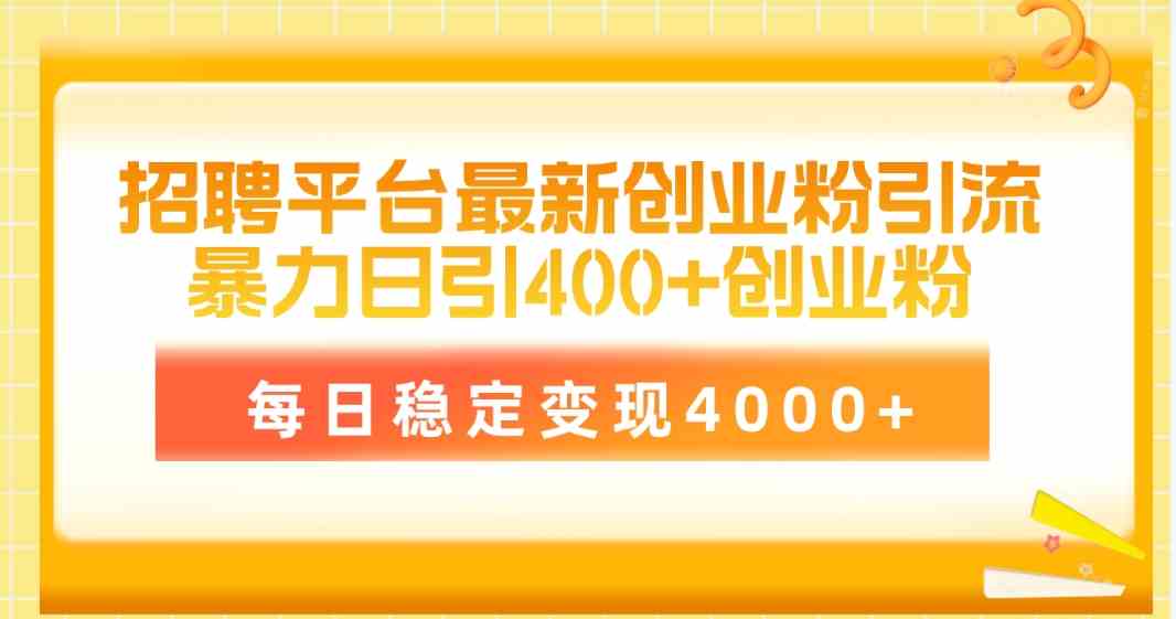 招聘平台最新创业粉引流技术，简单操作日引创业粉400+，每日稳定变现4000+-优知网