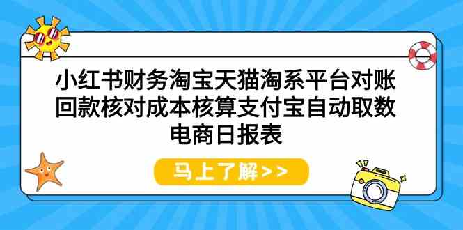 小红书财务淘宝天猫淘系平台对账回款核对成本核算支付宝自动取数电商日报表-优知网