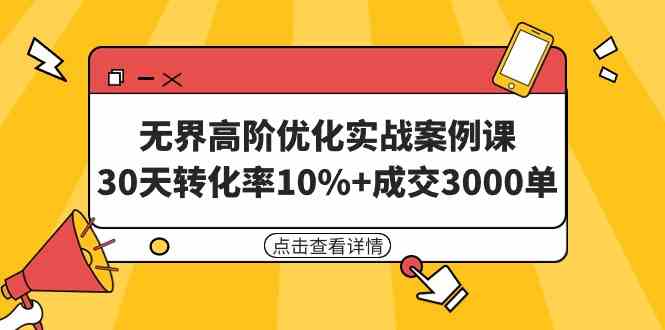 无界高阶优化实战案例课，30天转化率10%+成交3000单（8节课）-优知网