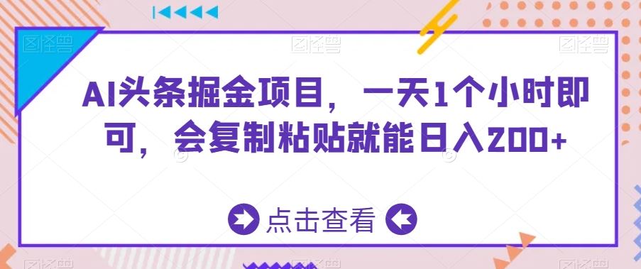 AI头条掘金项目，一天1个小时即可，会复制粘贴就能日入200-优知网