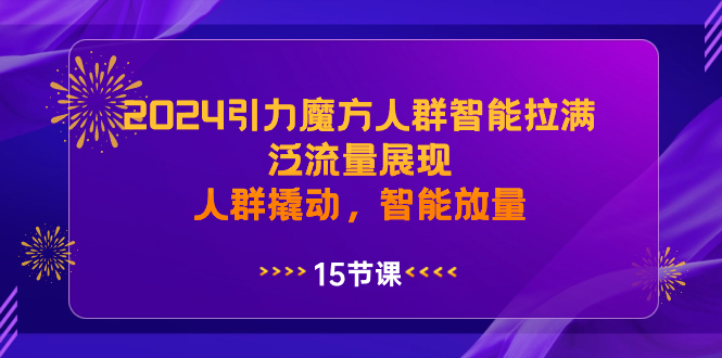 2024引力魔方人群智能拉满，泛流量展现，人群撬动，智能放量-优知网