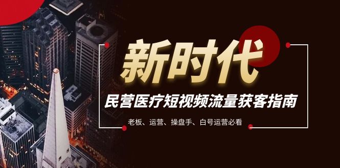 新时代民营医疗短视频流量获客必备指南【中医馆、门诊、医院的运营策略】-优知网