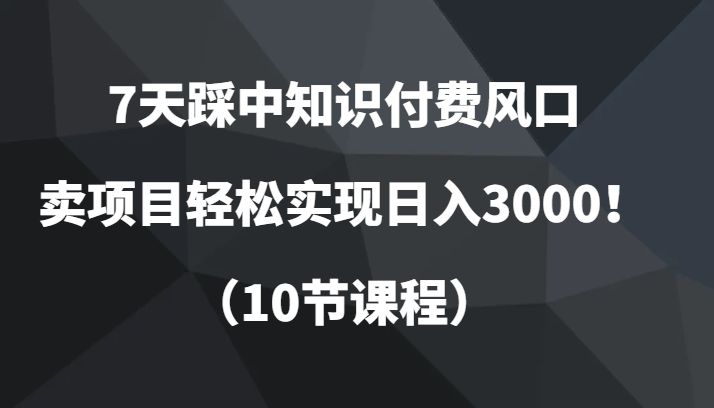 新风口，7天掌握知识付费，日入3000不是梦-优知网