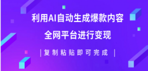 全新AI批量生产出爆款内容，全平台变现，操作简单，复制粘贴日入500+-优知网