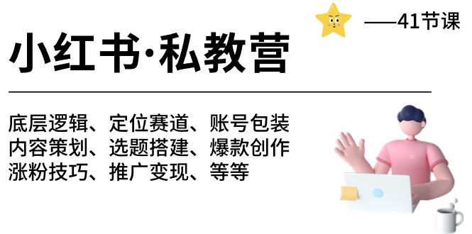 小红书私教营|底层逻辑/定位赛道/账号包装/涨粉变现/月变现10w+等等-41节-优知网