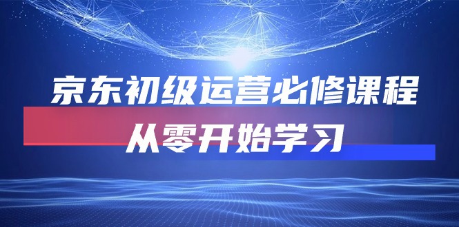 京东初级运营必修课程，从零开始学习-优知网