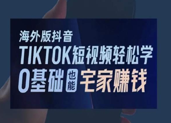 海外版抖音TIKTOK短视频轻松学，零基础基础宅家也能赚钱-优知网