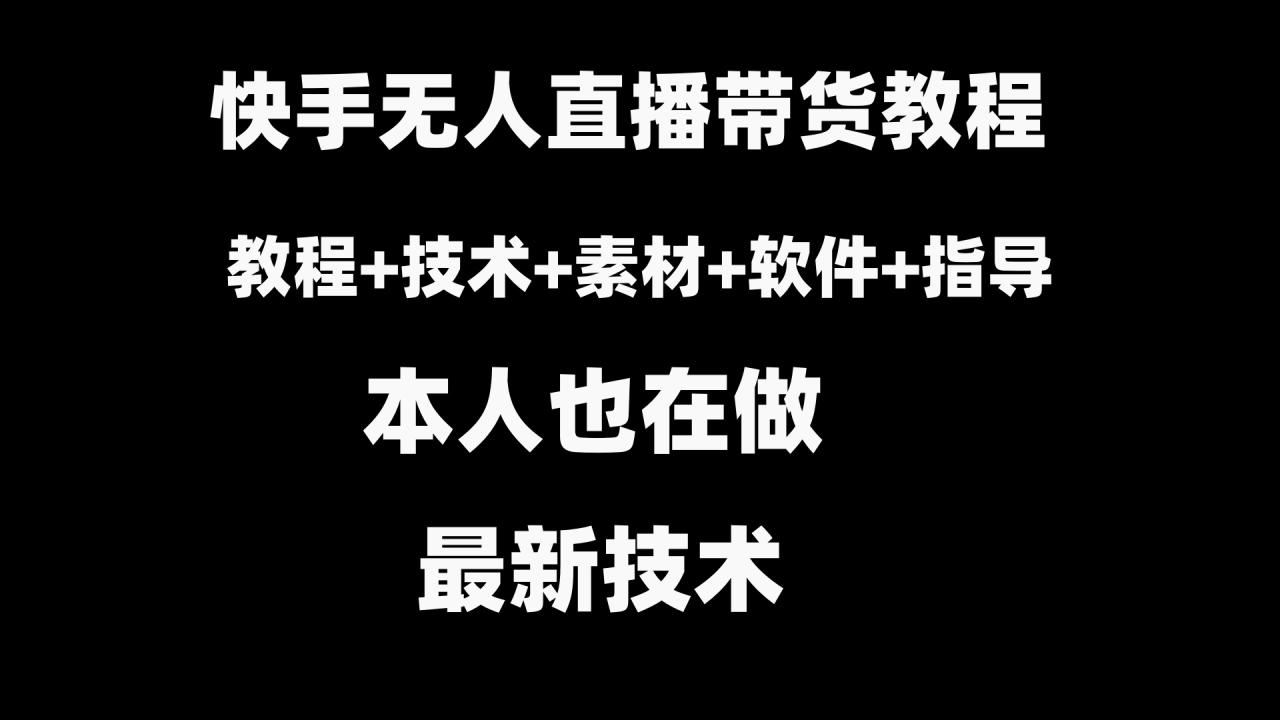 快手无人直播带货教程+素材+教程+软件-优知网