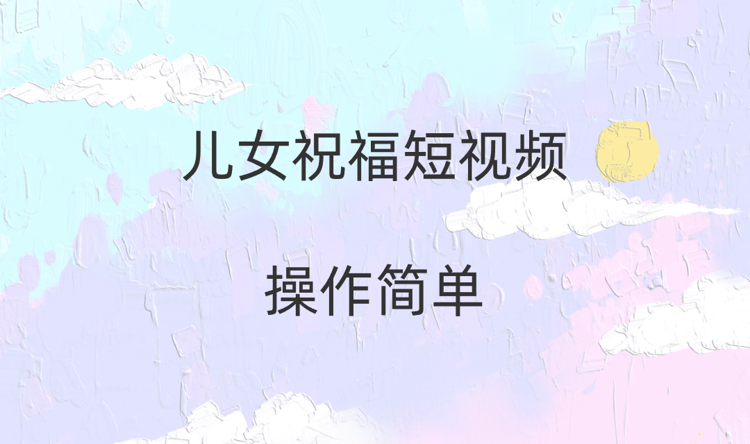 制作儿女祝福原创短视频，视频号创作分成计划日赚零花钱-优知网