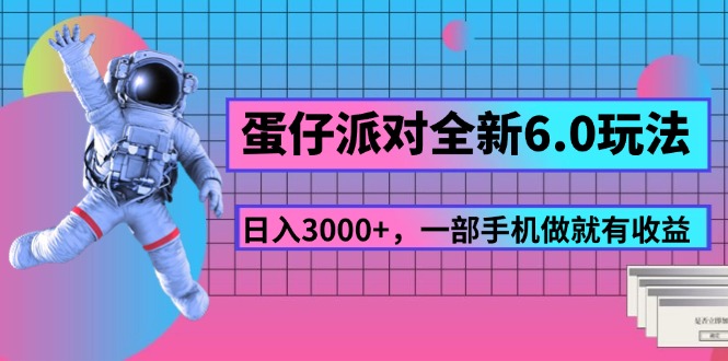 蛋仔派对全新升级6.0游戏玩法，，日入3000 ，一部手机做就会有盈利-优知网