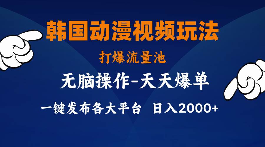 韩国动漫视频玩法，打爆流量池，分发各大平台，小白简单上手，…-优知网