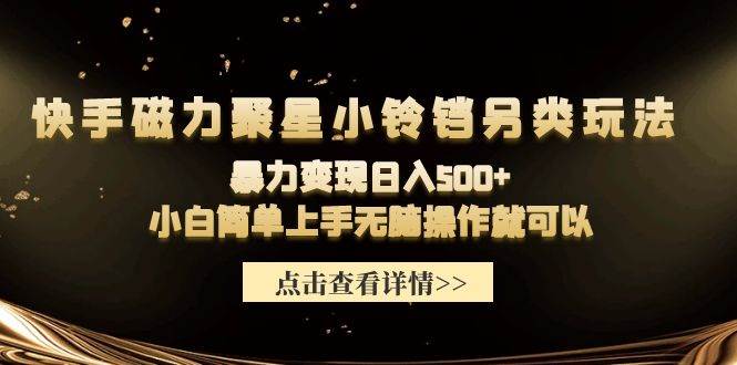 快手磁力聚星小铃铛另类玩法，暴力变现日入500+小白简单上手无脑操作就可以-优知网