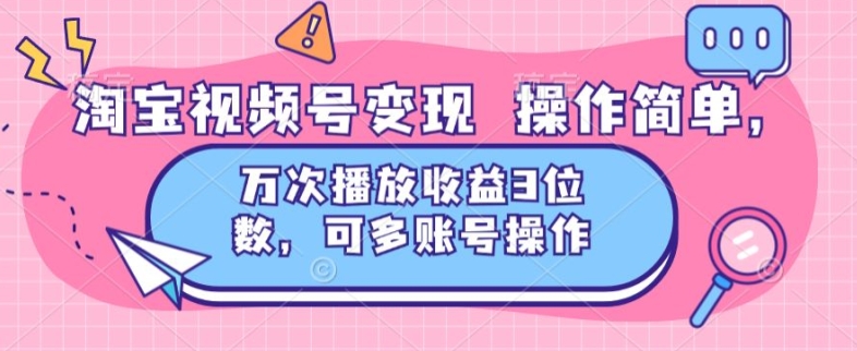 淘宝网视频号变现 使用方便，万次数播放视频盈利3个数，可多账号实际操作-优知网