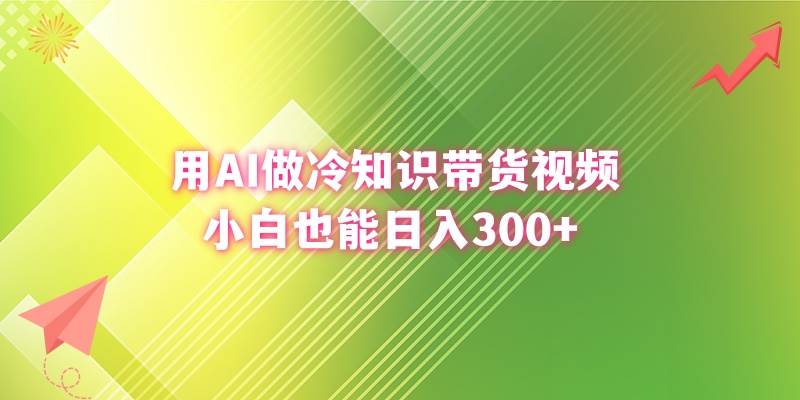 用AI做冷知识带货视频，小白也能日入300+-优知网