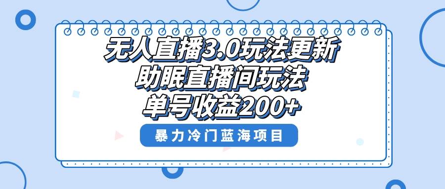 无人直播3.0玩法更新，助眠直播间项目，单号收益200+，暴力冷门蓝海项目！-优知网