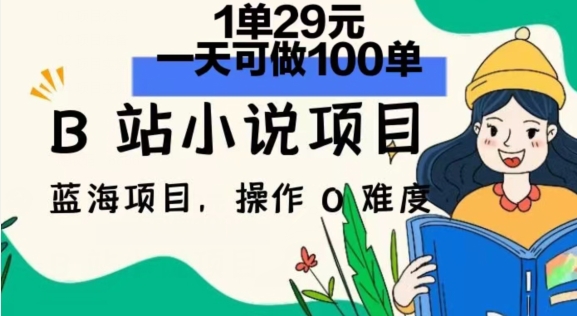 2024年B站小说集新项目，1单29元，一天100单，小白可做，长期买卖-优知网