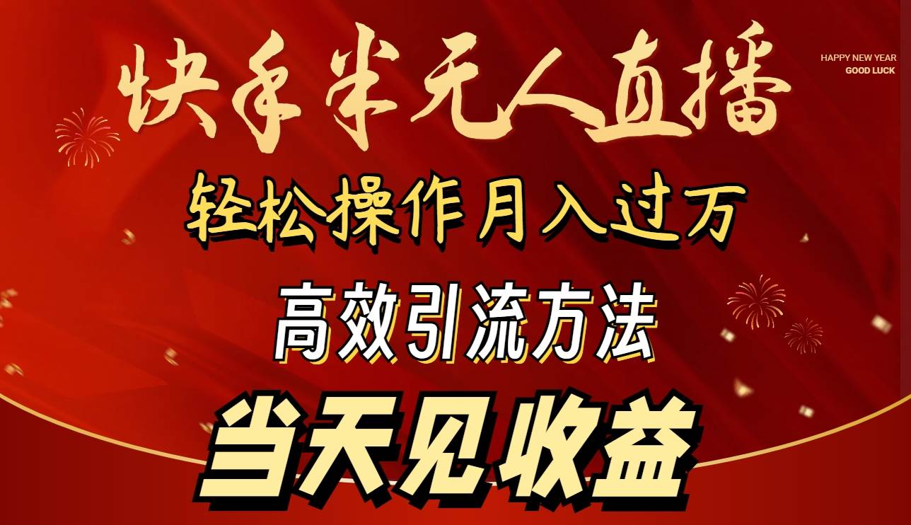 2024快手半无人直播 简单操作月入1W+ 高效引流 当天见收益-优知网