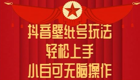 抖音壁纸号玩法，轻松上手，小白可无脑操作-优知网