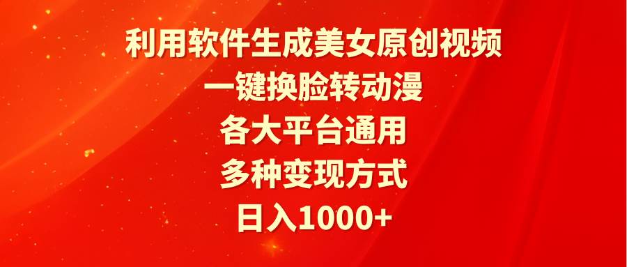 利用软件生成美女原创视频，一键换脸转动漫，各大平台通用，多种变现方式-优知网