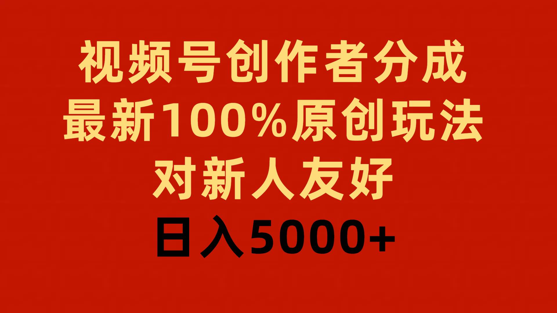 视频号创作者分成，最新100%原创玩法，对新人友好，日入5000+-优知网