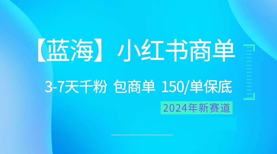 2024蓝海项目【小红书的商单】超简单，迅速千粉，最牛瀚海，百分之百挣钱-优知网