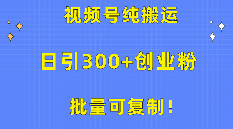 大批量复制推广！微信视频号纯运送日引300 自主创业粉实例教程！-优知网