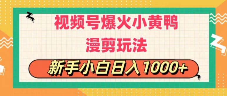 视频号爆火小黄鸭搞笑漫剪玩法，每日1小时，新手小白日入1k+-优知网