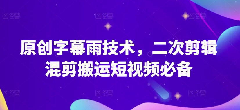 原创设计外挂字幕雨技术性，二次剪辑剪辑运送小视频必不可少【揭密】-优知网