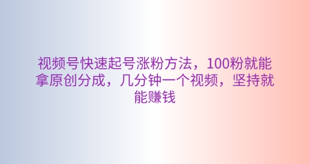 微信视频号迅速养号增粉方式，100粉就可以拿到原创设计分为，数分钟一个视频，坚持不懈也能赚钱-优知网