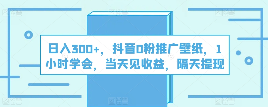 日入300 ，抖音视频0粉营销推广墙纸，1钟头懂得，当日见盈利，第二天取现-优知网