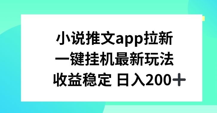 小说推文APP引流，一键挂JI新模式，收益稳定日入200 【揭密】-优知网