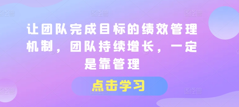 让团队达成目标的绩效考评体系，精英团队稳步增长，一定是靠管理方法-优知网