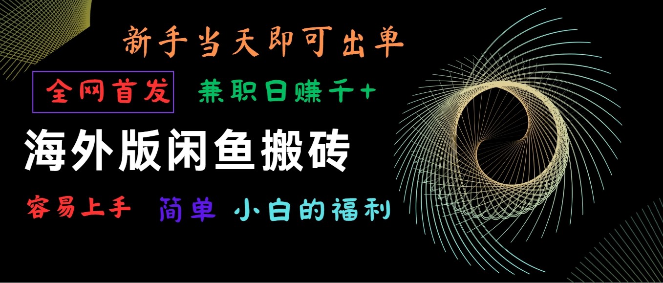 国际版闲鱼平台搬砖项目，独家首发，易上手，新手当日就可以开单，做兼职日赚1000-优知网