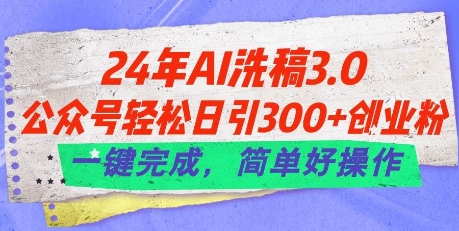 24年Ai洗稿3.0，公众号轻松日引300+创业粉，一键完成，简单好操作-优知网