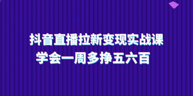 抖音直播间引流转现实操课，懂得一周多挣五六百-优知网