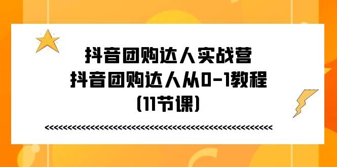 抖音团购达人实战营，抖音团购达人从0-1教程-优知网