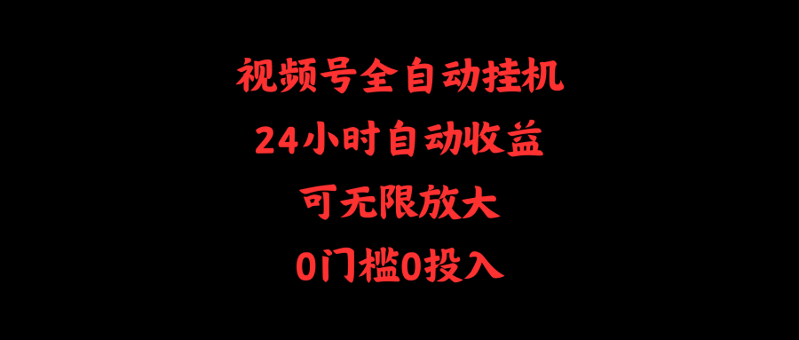 视频号全自动挂机，24小时自动收益，可无限放大，0门槛0投入-优知网