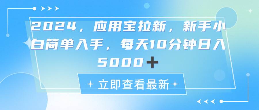 2024应用宝拉新，真正的蓝海项目，每天动动手指，日入5000+-优知网