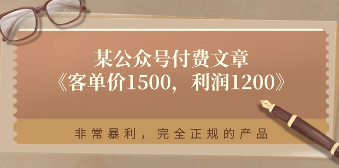 某公众号付费文章《客单价1500，利润1200》非常暴利，完全正规的产品-优知网