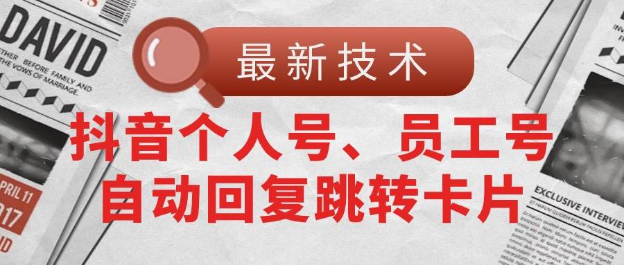 【最新技术】抖音个人号、员工号自动回复跳转卡片-优知网