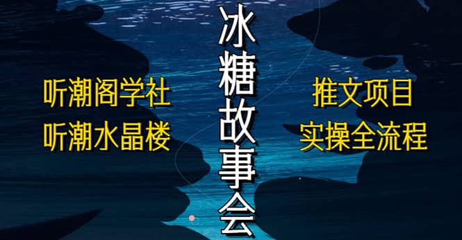 抖音冰糖故事会项目实操，小说推文项目实操全流程，简单粗暴-优知网