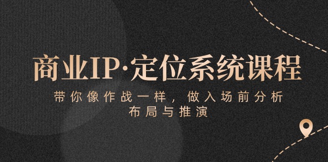 商业服务IP·手机定位系统课程内容：陪你像战斗一样，做进场前剖析，布局与演练-优知网