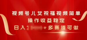 微信视频号子女生日快乐视频，易操作收益稳定，日入多张，多跑道能做-优知网